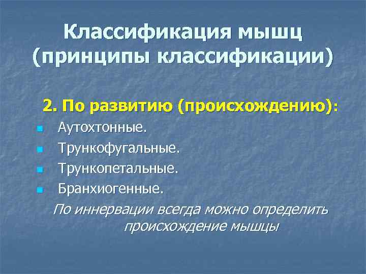 Классификация мышц (принципы классификации) 2. По развитию (происхождению): n n Аутохтонные. Трункофугальные. Трункопетальные. Бранхиогенные.
