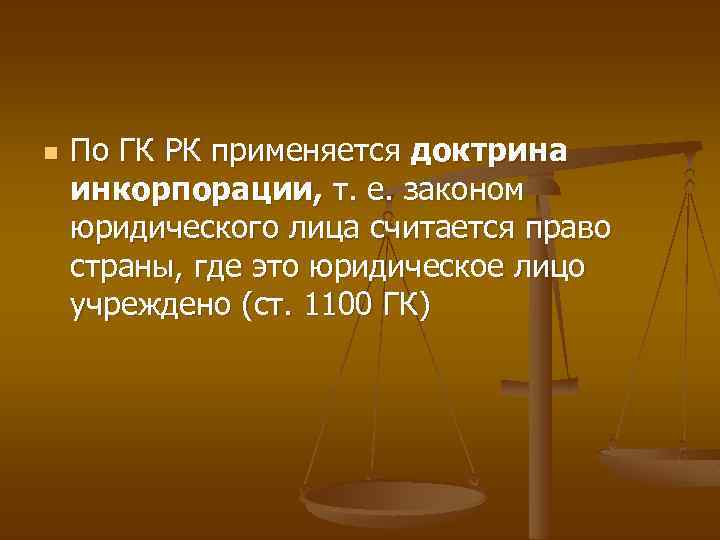 n По ГК РК применяется доктрина инкорпорации, т. е. законом юридического лица считается право