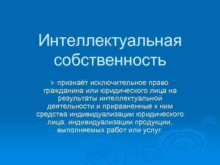 Интеллектуальная собственность Ø признаёт исключительное право гражданина или юридического лица на результаты интеллектуальной деятельности