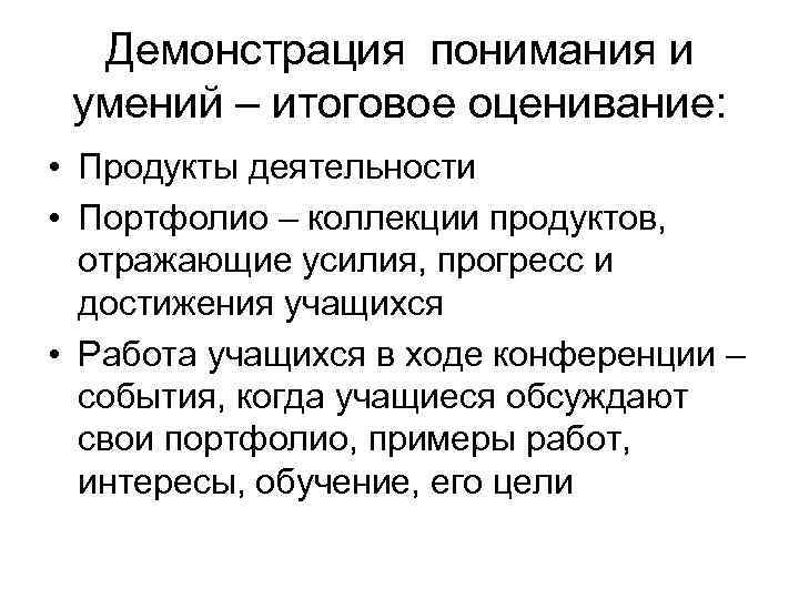 Демонстрация понимания и умений – итоговое оценивание: • Продукты деятельности • Портфолио – коллекции