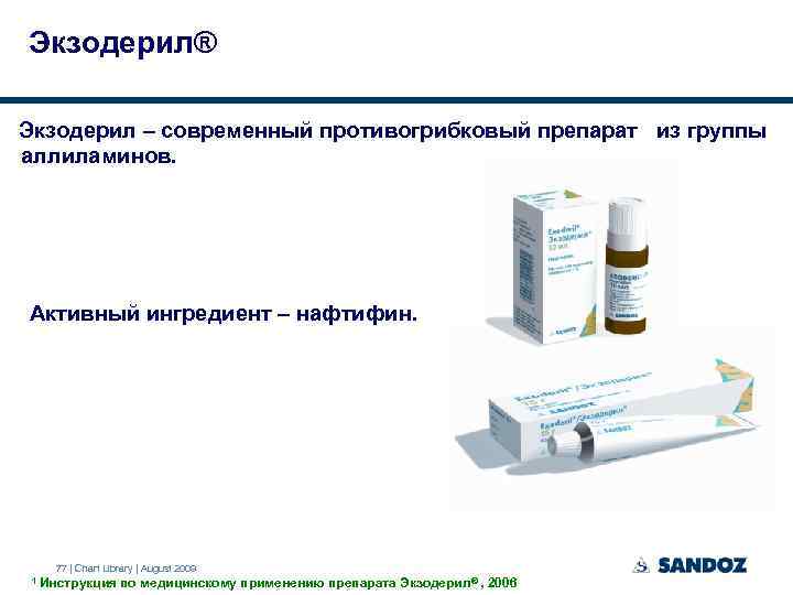 Экзодерил® Экзодерил – современный противогрибковый препарат из группы аллиламинов. Активный ингредиент – нафтифин. 77