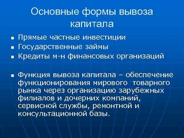 Основные формы вывоза капитала n n Прямые частные инвестиции Государственные займы Кредиты м-н финансовых