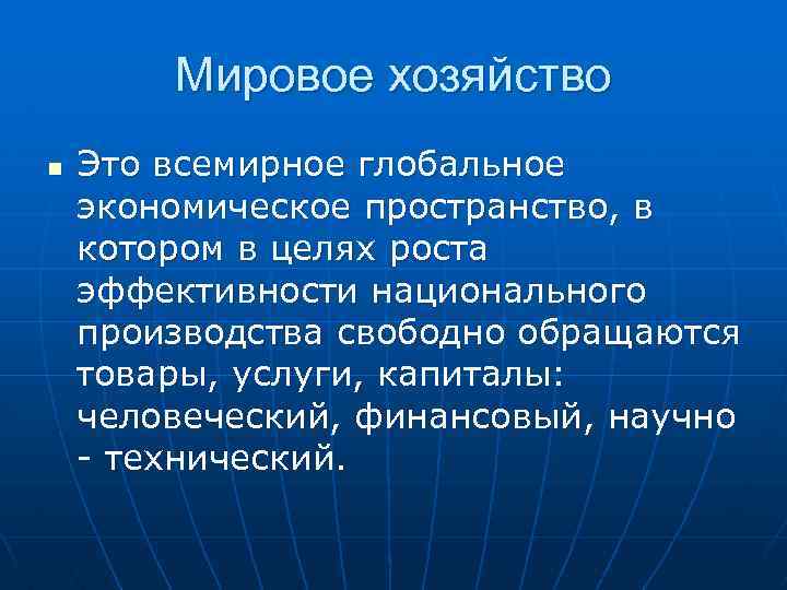 Мировое хозяйство n Это всемирное глобальное экономическое пространство, в котором в целях роста эффективности