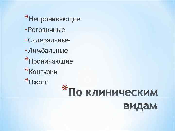 *Непроникающие -Роговичные -Склеральные -Лимбальные *Проникающие *Контузии *Ожоги * 