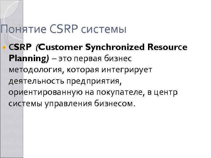 Понятие CSRP системы CSRP (Customer Synchronized Resourсe Planning) – это первая бизнес методология, которая