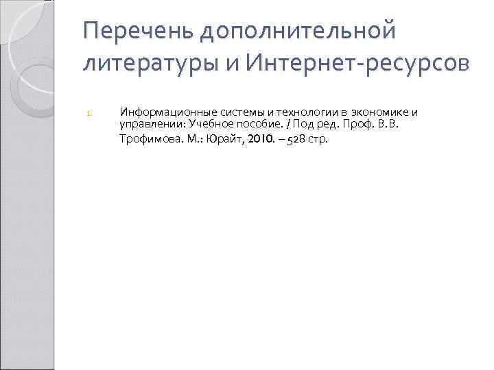 Перечень дополнительной литературы и Интернет-ресурсов 1. Информационные системы и технологии в экономике и управлении: