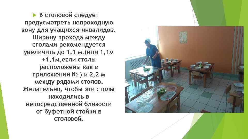 В столовой следует предусмотреть непроходную зону для учащихся-инвалидов. Ширину прохода между столами рекомендуется увеличить