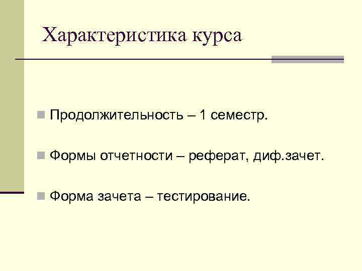 Характеристика курса n Продолжительность – 1 семестр. n Формы отчетности – реферат, диф. зачет.