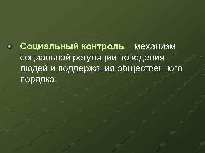 Социальный контроль – механизм социальной регуляции поведения людей и поддержания общественного порядка. 