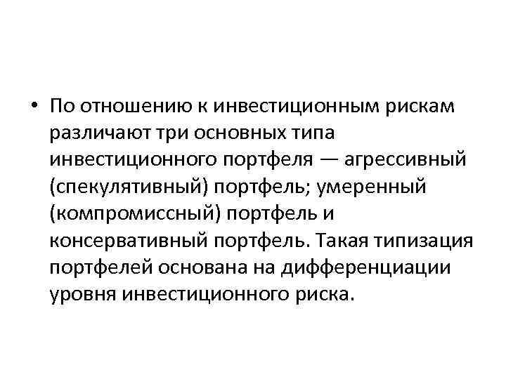  • По отношению к инвестиционным рискам различают три основных типа инвестиционного портфеля —