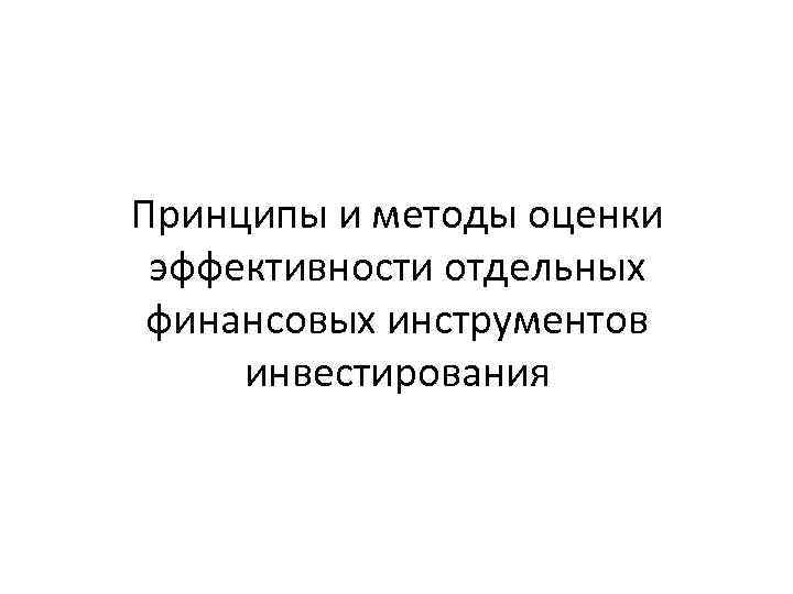 Принципы и методы оценки эффективности отдельных финансовых инструментов инвестирования 