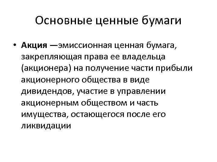 Основные ценные бумаги • Акция —эмиссионная ценная бумага, закрепляющая права ее владельца (акционера) на