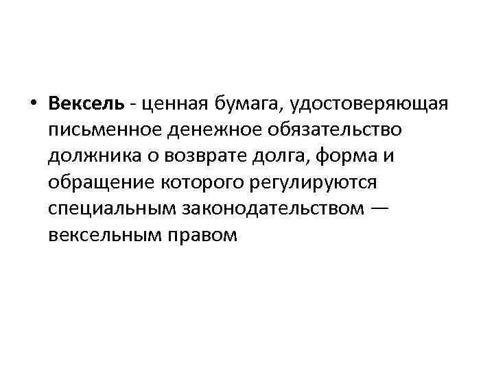  • Вексель - ценная бумага, удостоверяющая письменное денежное обязательство должника о возврате долга,