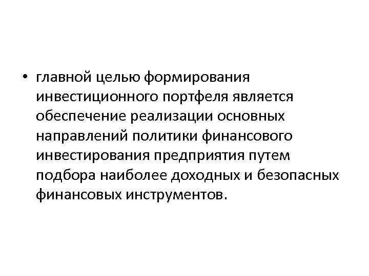  • главной целью формирования инвестиционного портфеля является обеспечение реализации основных направлений политики финансового