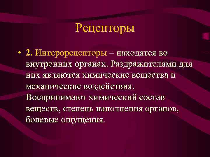 Рецепторы • 2. Интерорецепторы – находятся во внутренних органах. Раздражителями для них являются химические