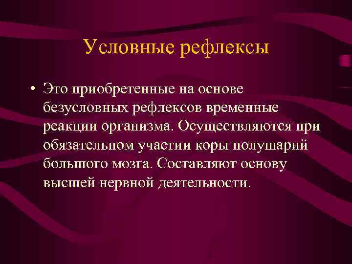 Условные рефлексы • Это приобретенные на основе безусловных рефлексов временные реакции организма. Осуществляются при
