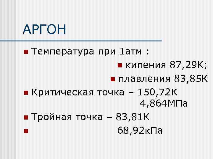 АРГОН Температура при 1 атм : n кипения 87, 29 К; n плавления 83,