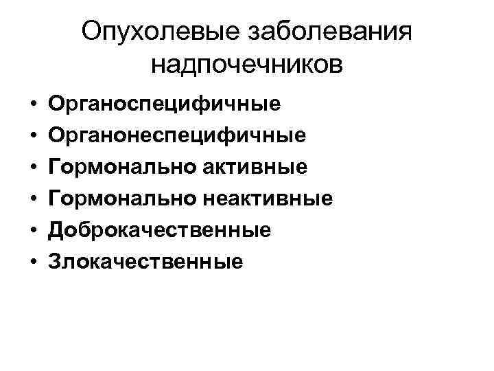Опухолевые заболевания надпочечников • • • Органоспецифичные Органонеспецифичные Гормонально активные Гормонально неактивные Доброкачественные Злокачественные