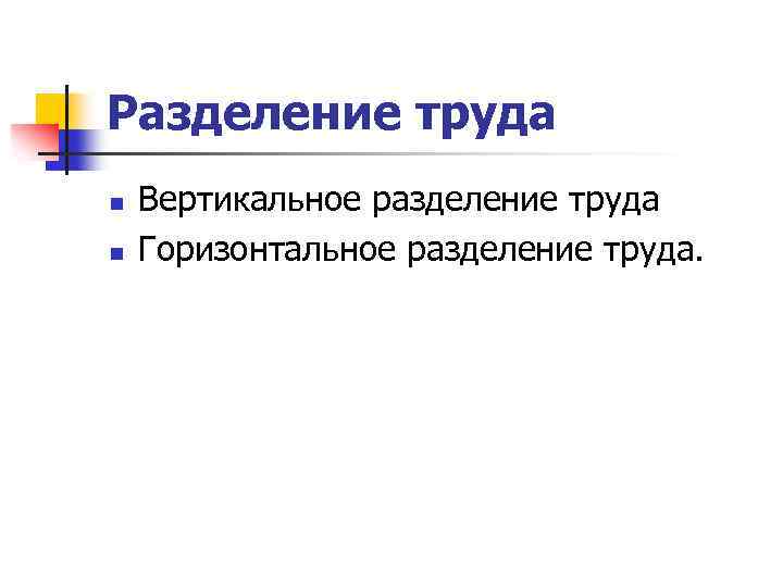 Разделение труда n n Вертикальное разделение труда Горизонтальное разделение труда. 