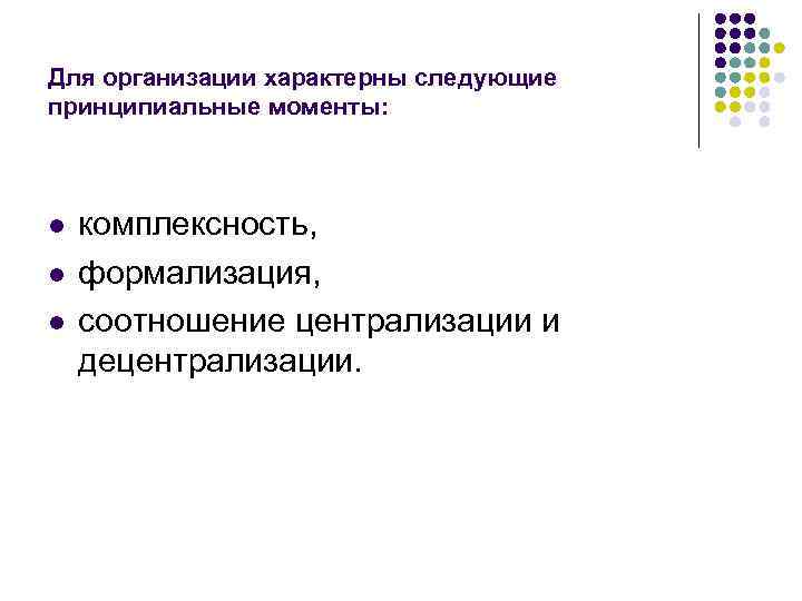 Для организации характерны следующие принципиальные моменты: l l l комплексность, формализация, соотношение централизации и