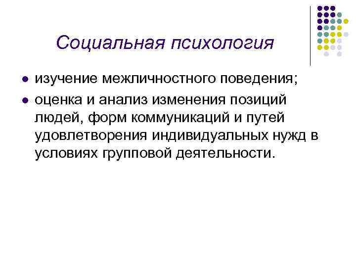 Социальная психология l l изучение межличностного поведения; оценка и анализ изменения позиций людей, форм