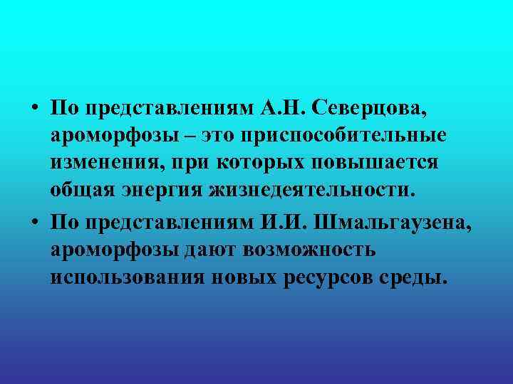  • По представлениям А. Н. Северцова, ароморфозы – это приспособительные изменения, при которых