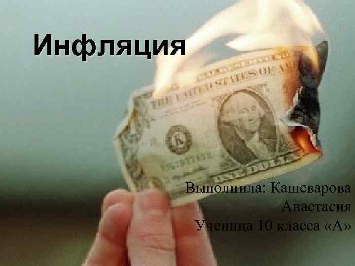 Инфляция Выполнила: Кашеварова Анастасия Ученица 10 класса «А» 