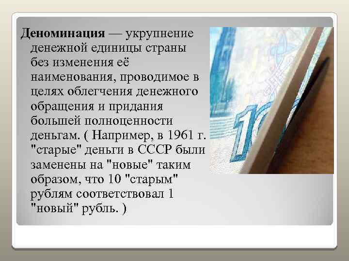 Деноминация — укрупнение денежной единицы страны без изменения её наименования, проводимое в целях облегчения