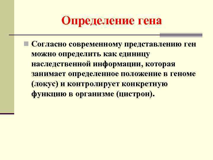 Определение гена n Согласно современному представлению ген можно определить как единицу наследственной информации, которая