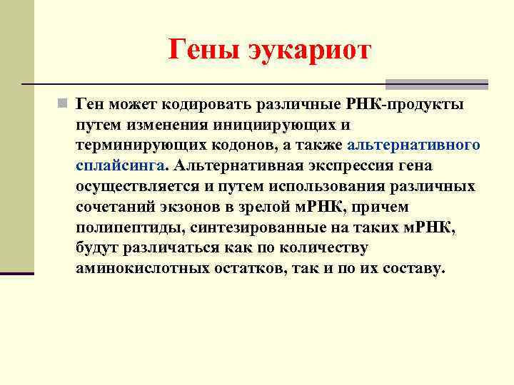 Гены эукариот n Ген может кодировать различные РНК-продукты путем изменения инициирующих и терминирующих кодонов,