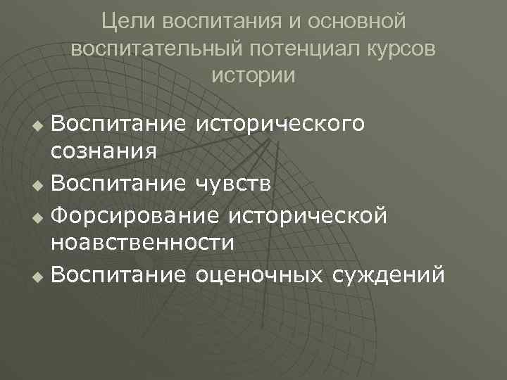 Цели воспитания и основной воспитательный потенциал курсов истории Воспитание исторического сознания u Воспитание чувств
