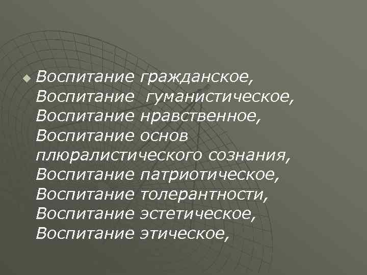 u Воспитание гражданское, Воспитание гуманистическое, Воспитание нравственное, Воспитание основ плюралистического сознания, Воспитание патриотическое, Воспитание