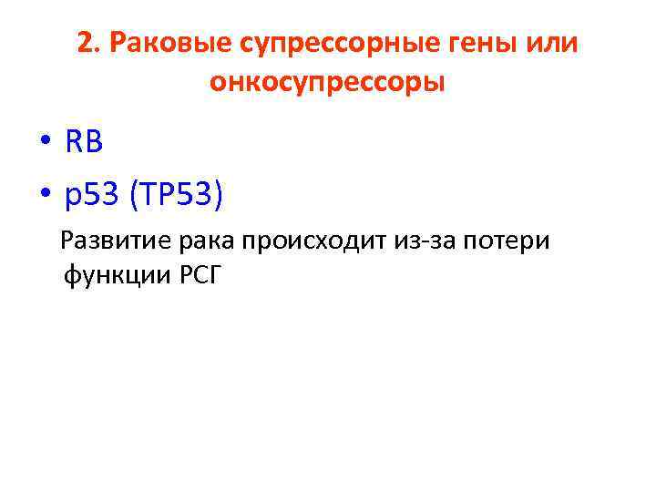 2. Раковые супрессорные гены или онкосупрессоры • RB • р53 (ТР 53) Развитие рака