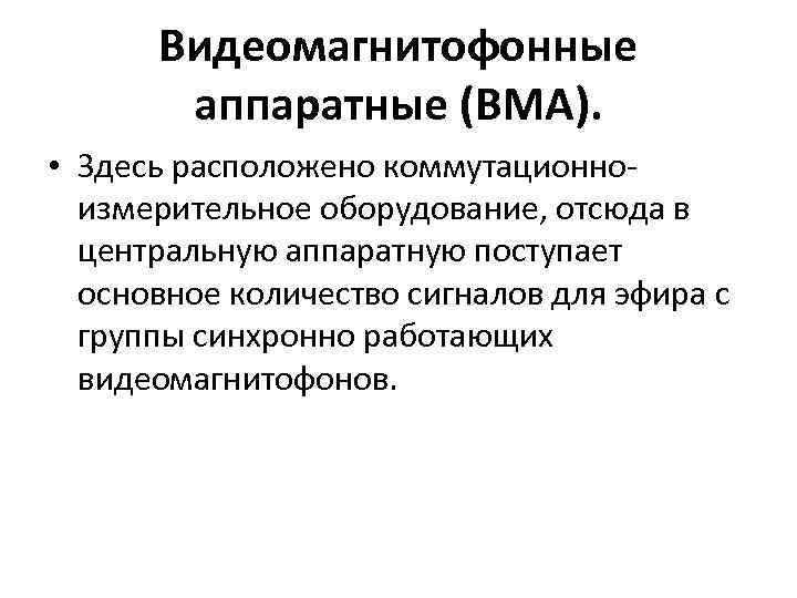 Видеомагнитофонные аппаратные (ВМА). • Здесь расположено коммутационно измерительное оборудование, отсюда в центральную аппаратную поступает