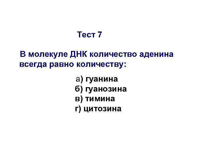 Тест 7 В молекуле ДНК количество аденина всегда равно количеству: а) гуанина б) гуанозина