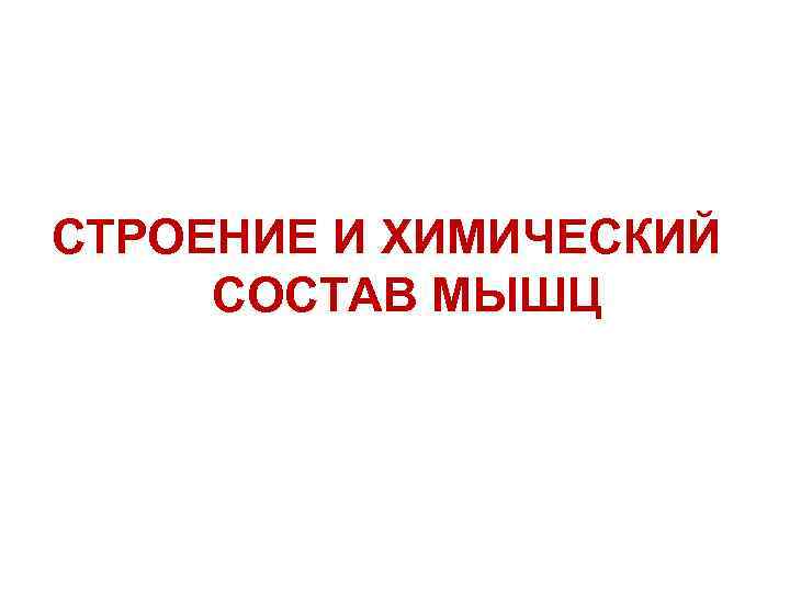 СТРОЕНИЕ И ХИМИЧЕСКИЙ СОСТАВ МЫШЦ 