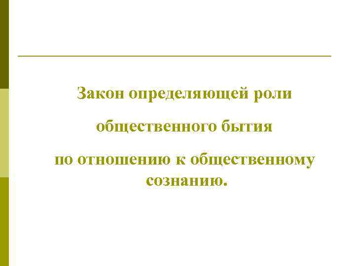 Закон определяющей роли общественного бытия по отношению к общественному сознанию. 
