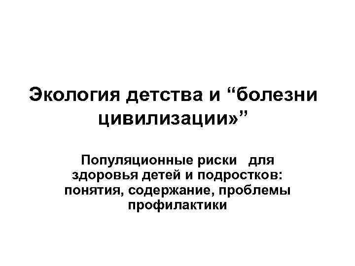 Экология детства. Болезни цивилизации презентация. Болезни цивилизации экология. Болезни цивилизации причины. Профилактика болезней цивилизации.