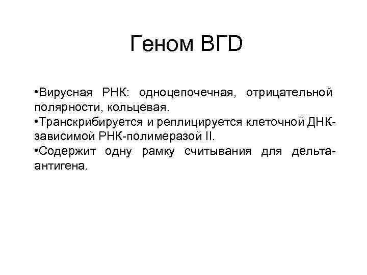 Геном ВГD • Вирусная РНК: одноцепочечная, отрицательной полярности, кольцевая. • Транскрибируется и реплицируется клеточной