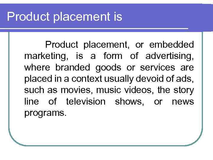 Product placement is Product placement, or embedded marketing, is a form of advertising, where