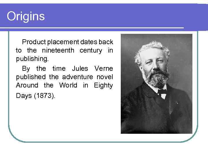 Origins Product placement dates back to the nineteenth century in publishing. By the time