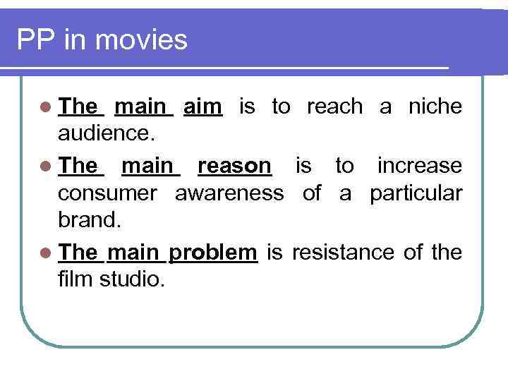 PP in movies l The main aim is to reach a niche audience. l