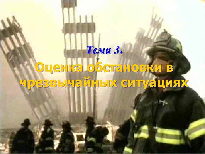 Тема 3. Оценка обстановки в чрезвычайных ситуациях 