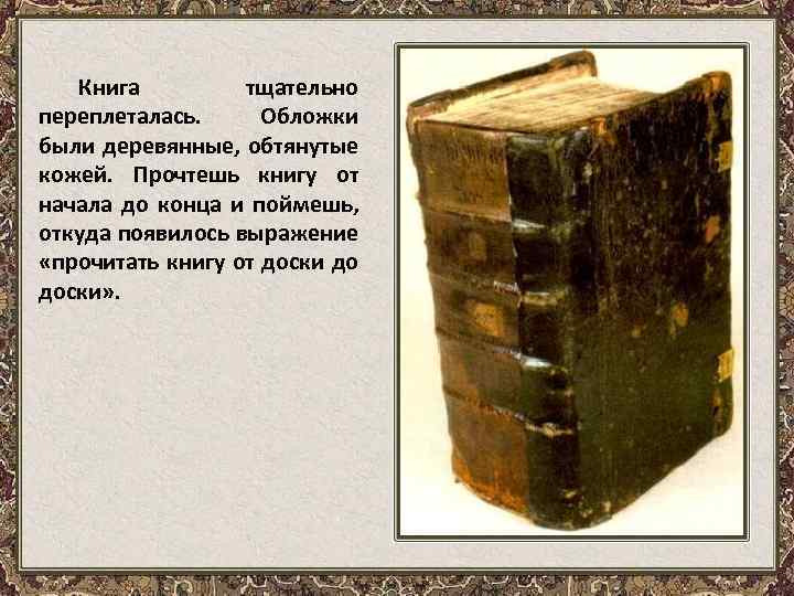 Книга тщательно переплеталась. Обложки были деревянные, обтянутые кожей. Прочтешь книгу от начала до конца
