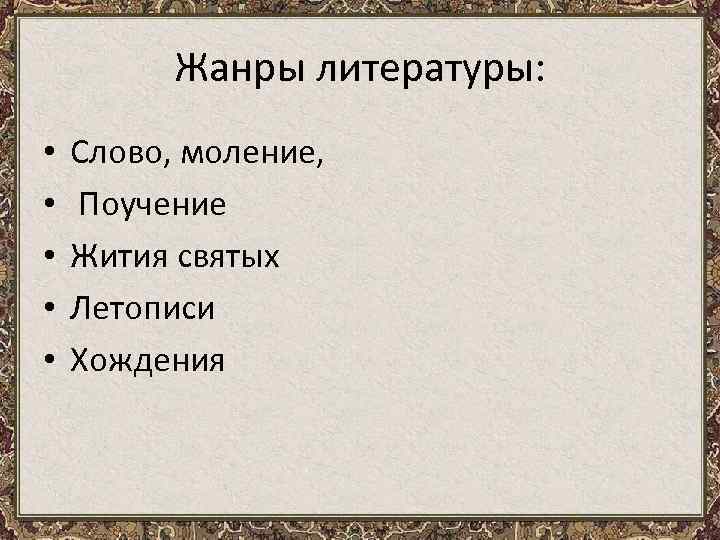 Жанры литературы: • • • Слово, моление, Поучение Жития святых Летописи Хождения 