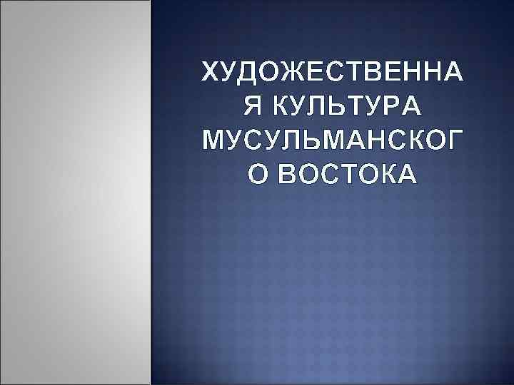 ХУДОЖЕСТВЕННА Я КУЛЬТУРА МУСУЛЬМАНСКОГ О ВОСТОКА 