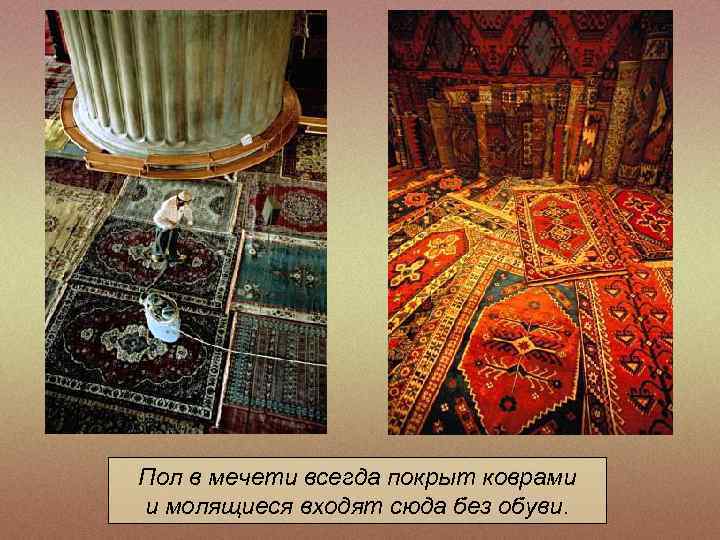Пол в мечети всегда покрыт коврами и молящиеся входят сюда без обуви. 