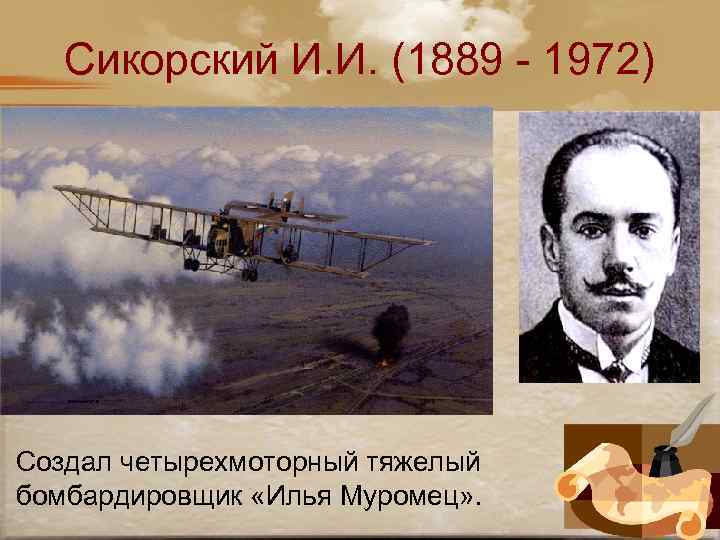 Сикорский И. И. (1889 - 1972) Создал четырехмоторный тяжелый бомбардировщик «Илья Муромец» . 