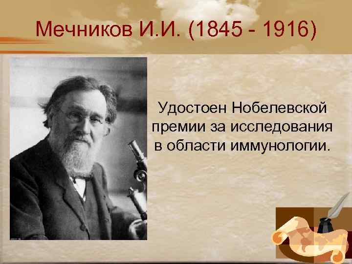 Мечников И. И. (1845 - 1916) Удостоен Нобелевской премии за исследования в области иммунологии.