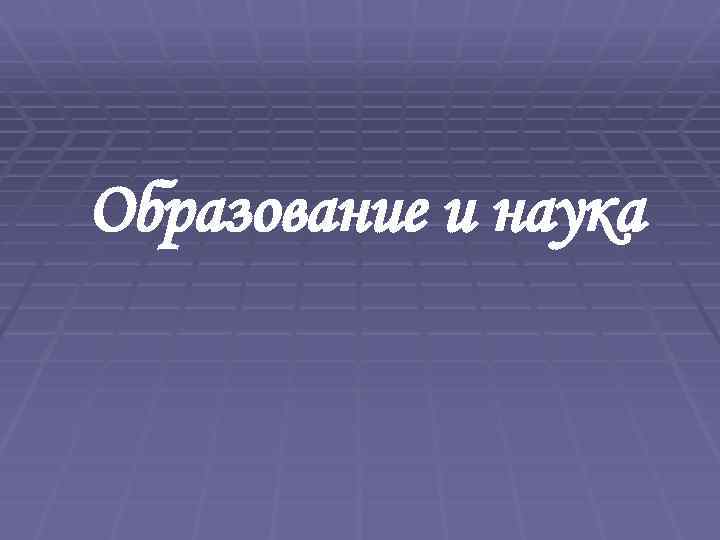 Образование и наука 